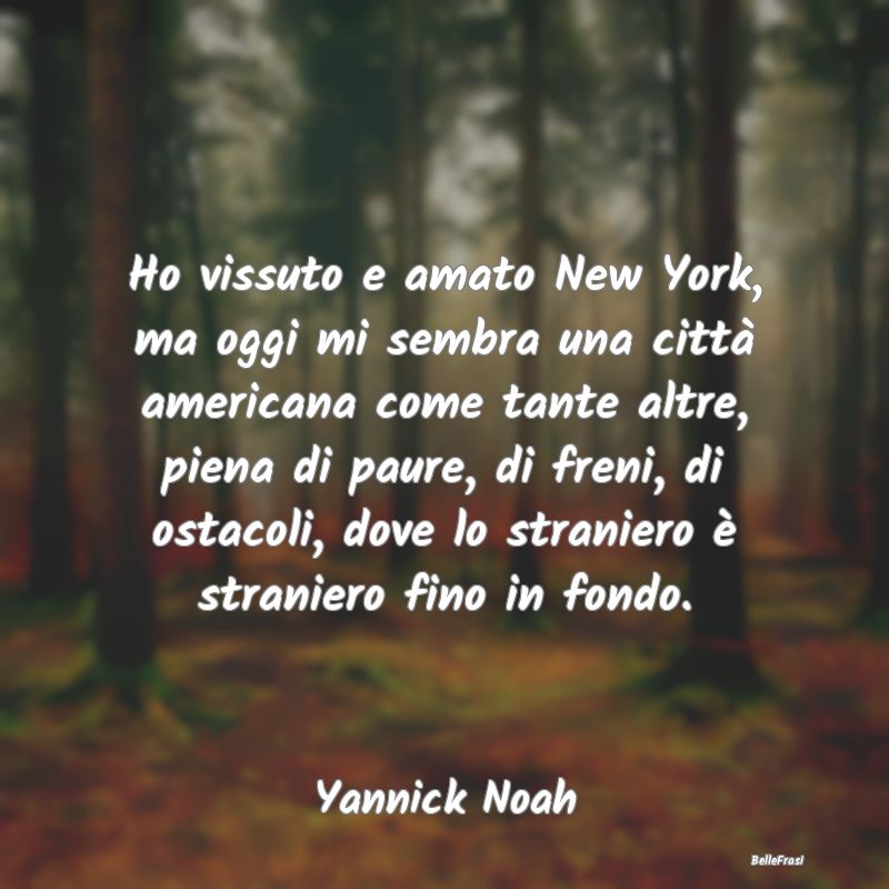 Frasi sui timori - Ho vissuto e amato New York, ma oggi mi sembra una...