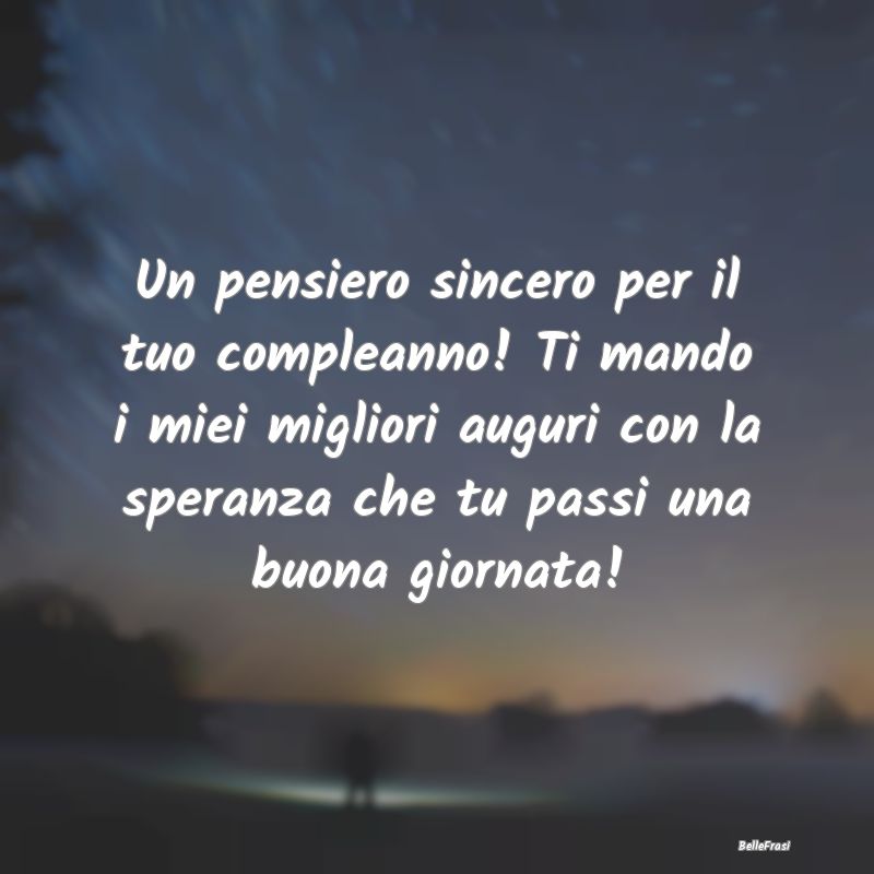 Frasi di Compleanno - Un pensiero sincero per il tuo compleanno! Ti mand...