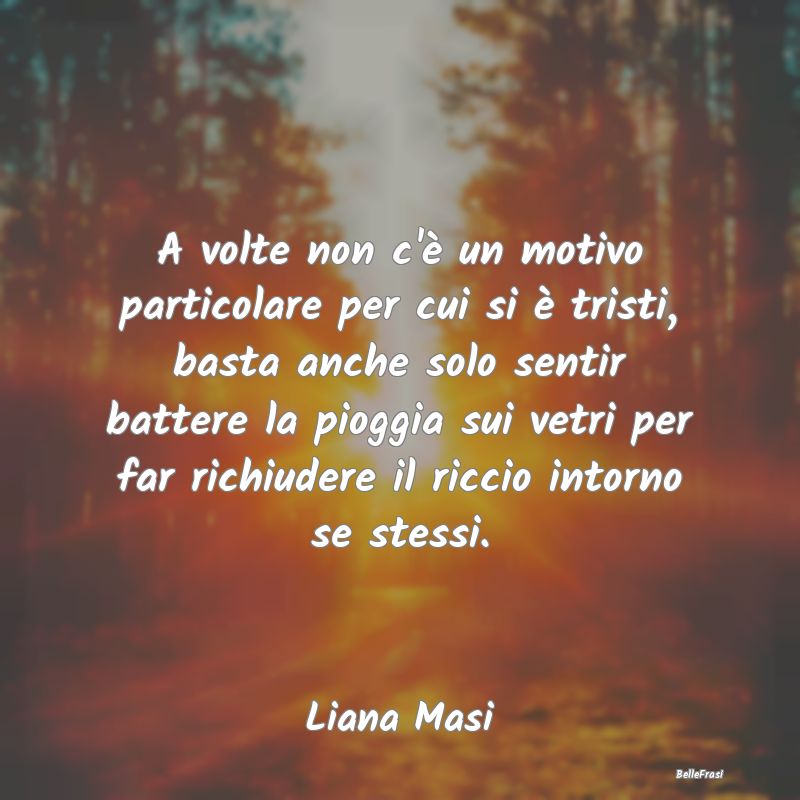 Frasi sulla Tristezza - A volte non c'è un motivo particolare per cui si ...