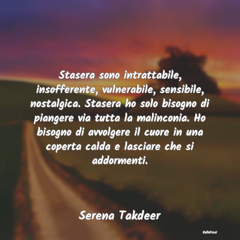 Frasi sulla Tristezza - Stasera sono intrattabile, insofferente, vulnerabi...