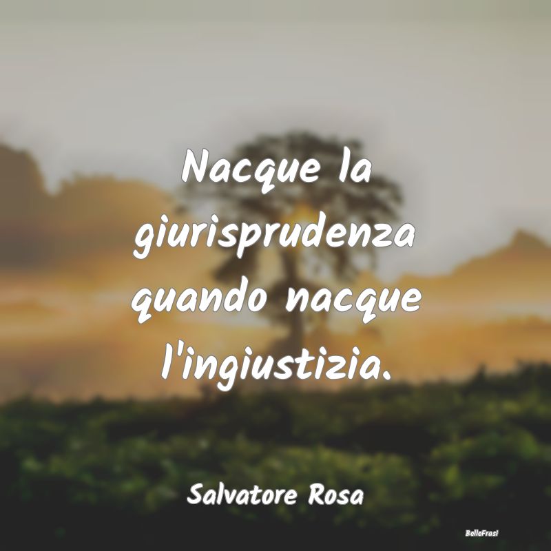 Frasi Prudenza - Nacque la giurisprudenza quando nacque l'ingiustiz...