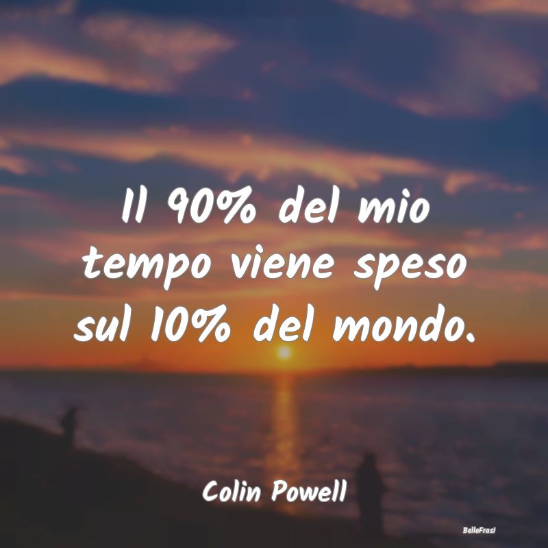 Frasi sullo Spendere - Il 90% del mio tempo viene speso sul 10% del mondo...