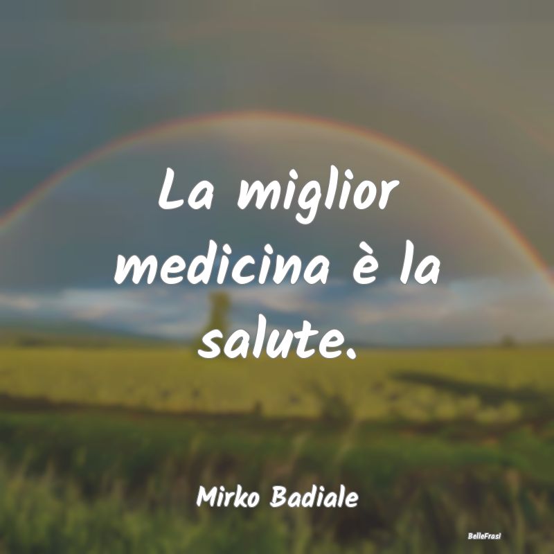 Proverbi sulla Salute - La miglior medicina è la salute....