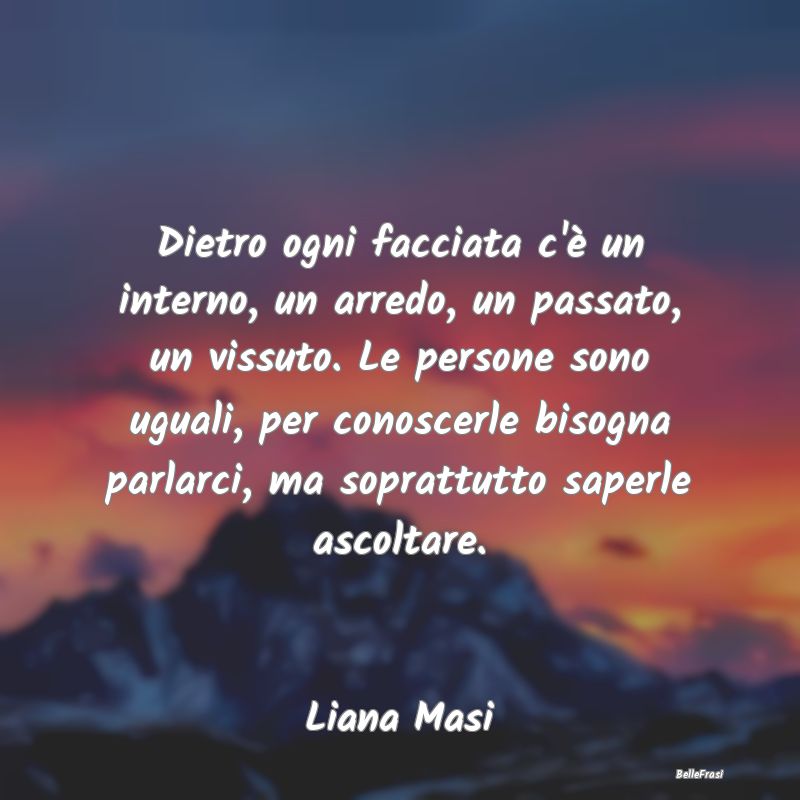 Frasi sulla Tristezza - Dietro ogni facciata c'è un interno, un arredo, u...