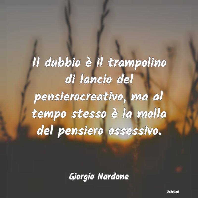 Frasi sulle ossessioni - Il dubbio è il trampolino di lancio del pensieroc...