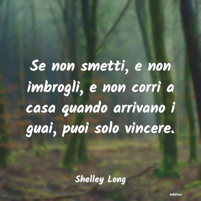 Frasi sulla Perseveranza - Se non smetti, e non imbrogli, e non corri a casa ...