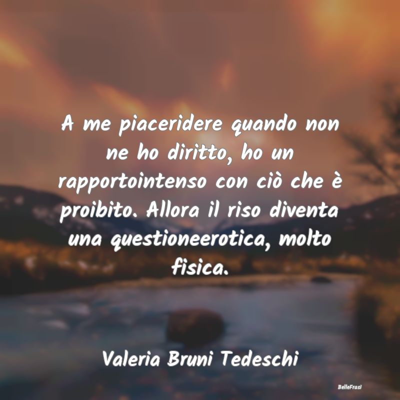 Frasi sulle trasgressioni - A me piaceridere quando non ne ho diritto, ho un r...