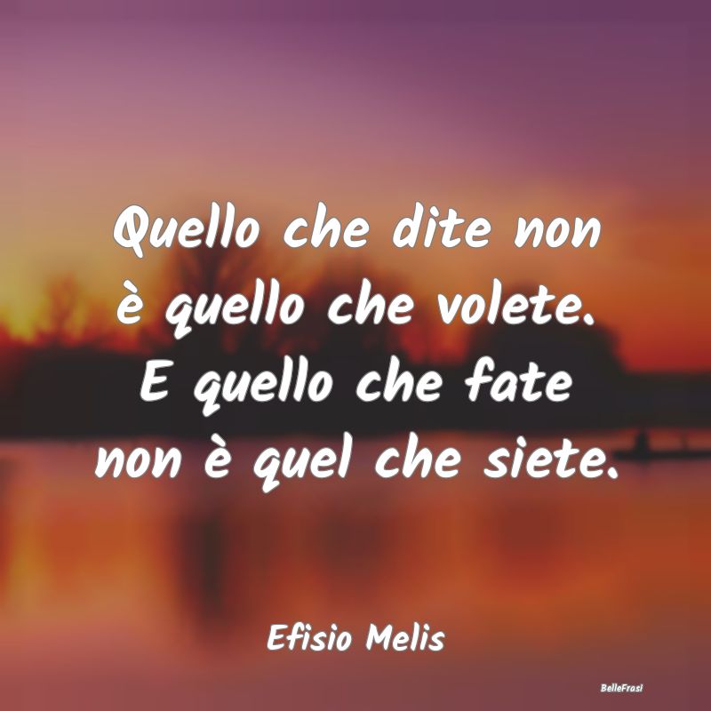 Frasi Apparenza - Quello che dite non è quello che volete. E quello...