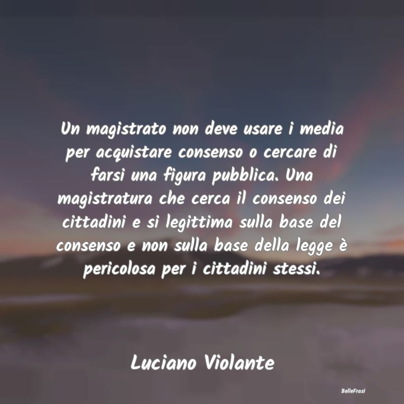 Frasi sull’approvazione - Un magistrato non deve usare i media per acquistar...