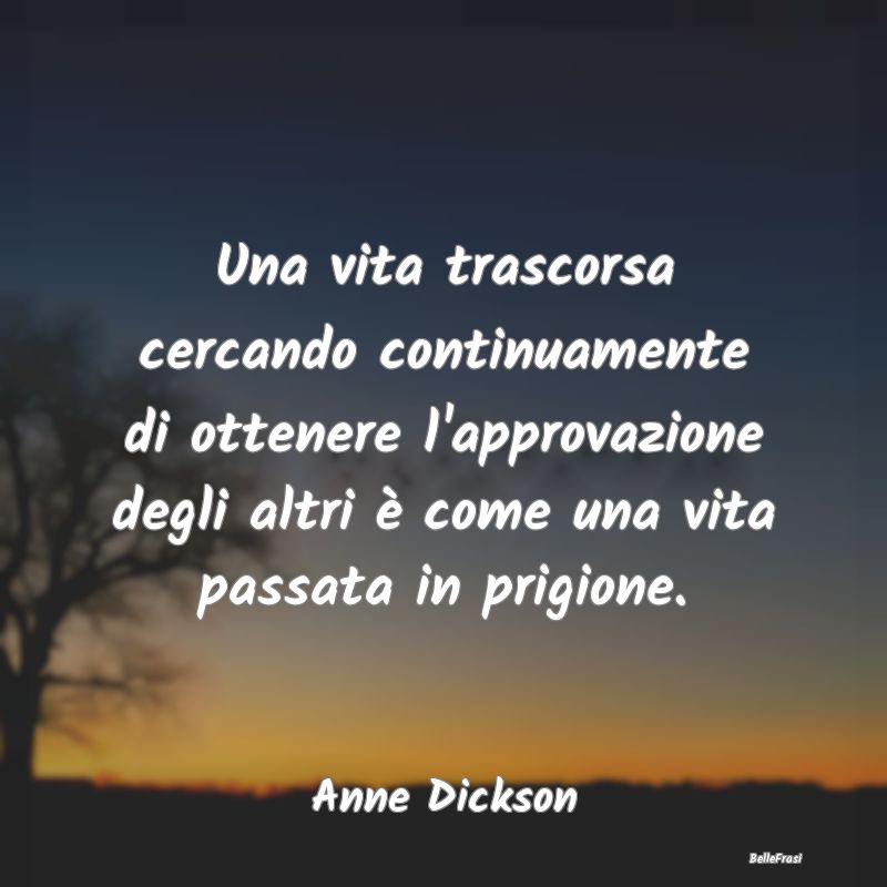 Frasi sull’approvazione - Una vita trascorsa cercando continuamente di otten...