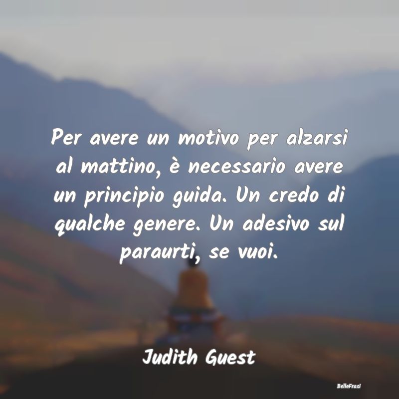 Per avere un motivo per alzarsi al mattino, è nec...