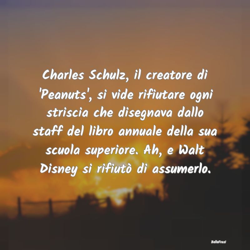 Frasi sugli Insuccessi - Charles Schulz, il creatore di 'Peanuts', si vide ...