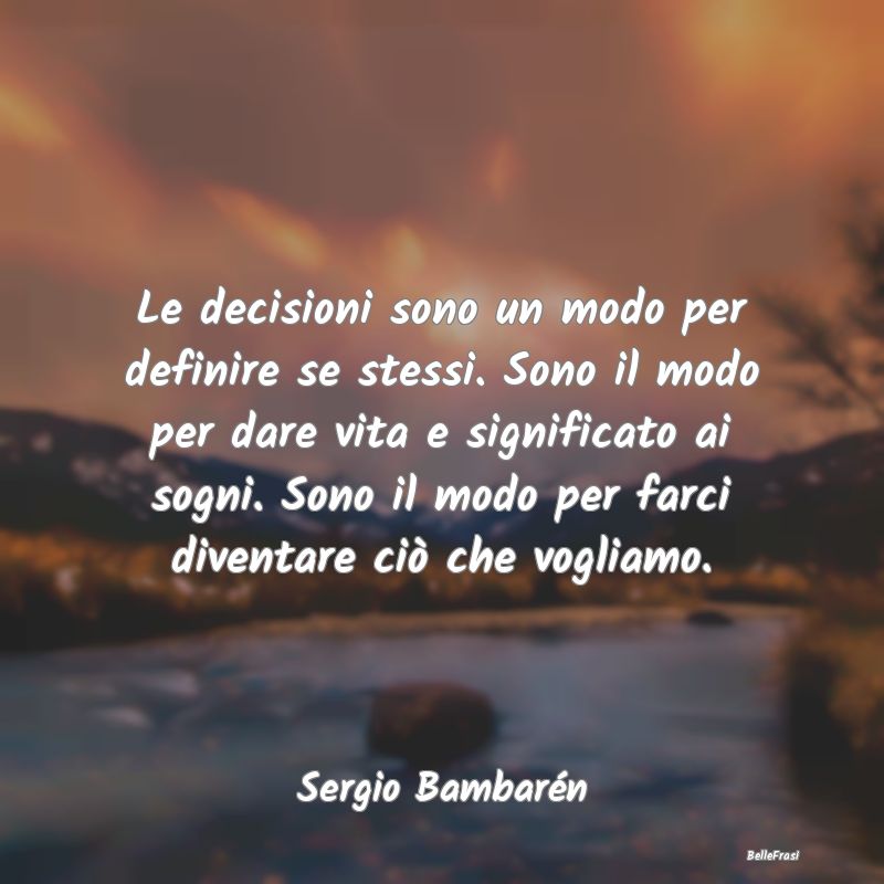 Frasi sulle decisioni - Le decisioni sono un modo per definire se stessi. ...