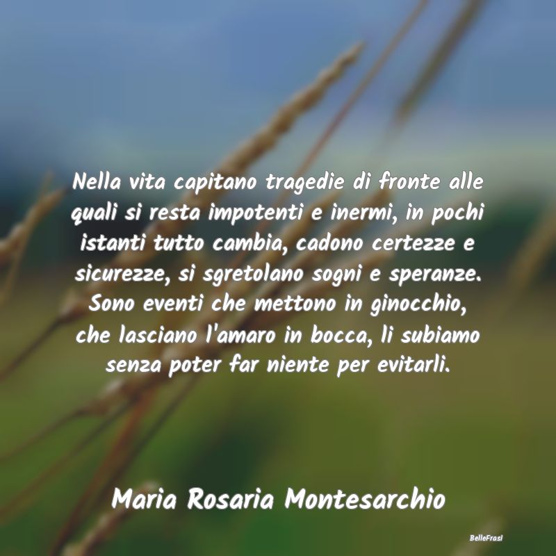 Frasi sulla Tristezza - Nella vita capitano tragedie di fronte alle quali ...