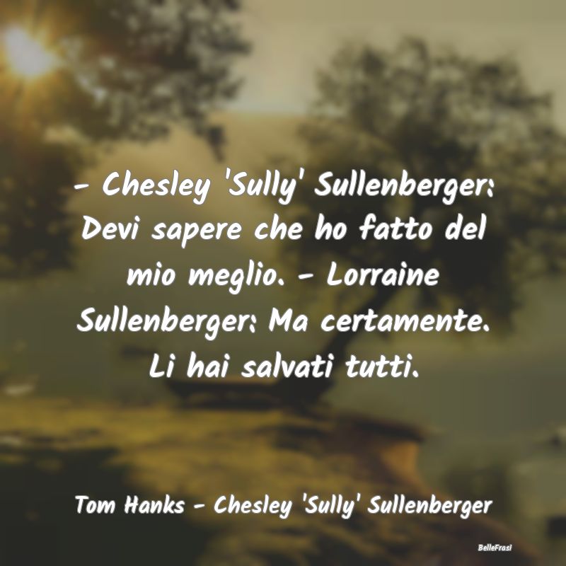 Frasi sulla Salvezza - - Chesley 'Sully' Sullenberger: Devi sapere che ho...