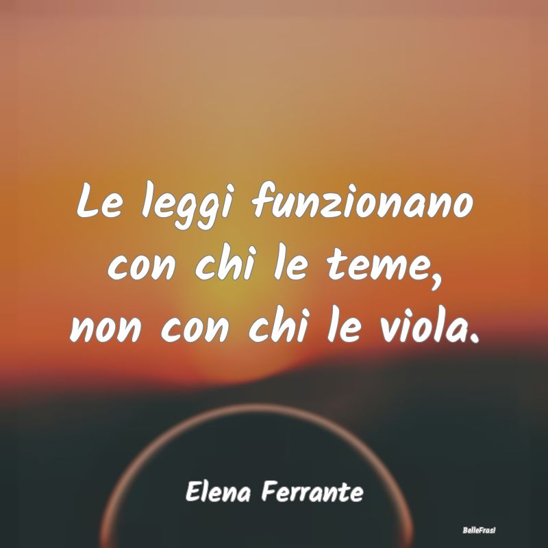 Le leggi funzionano con chi le teme, non con chi l...