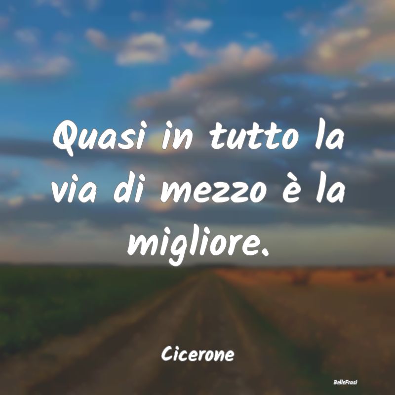 Frasi sul Compromesso - Quasi in tutto la via di mezzo è la migliore....