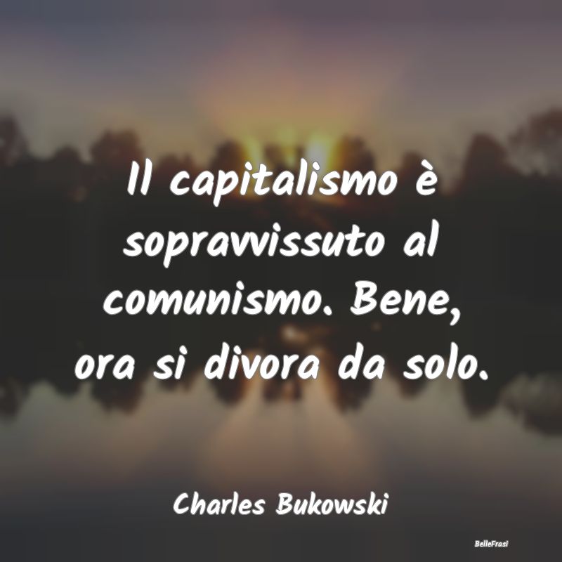 Il capitalismo è sopravvissuto al comunismo. Bene...