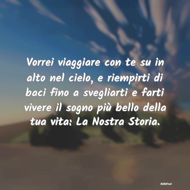 Frasi di Buonanotte - Vorrei viaggiare con te su in alto nel cielo, e ri...