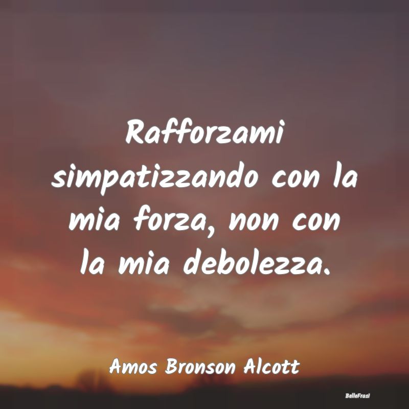 Rafforzami simpatizzando con la mia forza, non con...