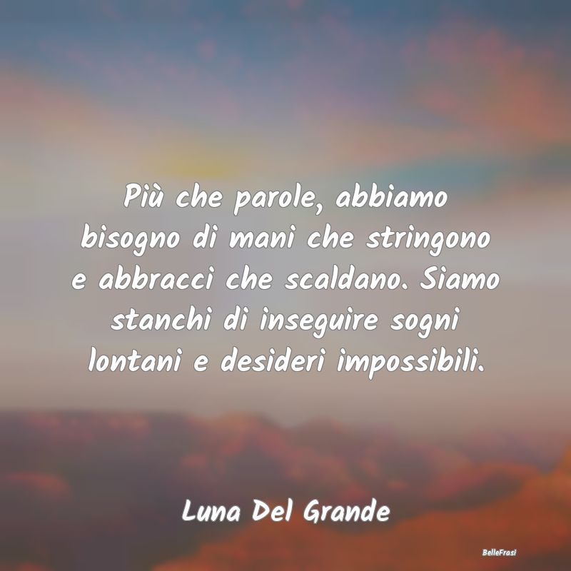 Frasi sulla Tristezza - Più che parole, abbiamo bisogno di mani che strin...