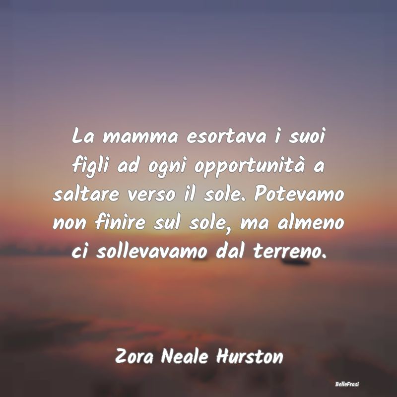 La mamma esortava i suoi figli ad ogni opportunit�...