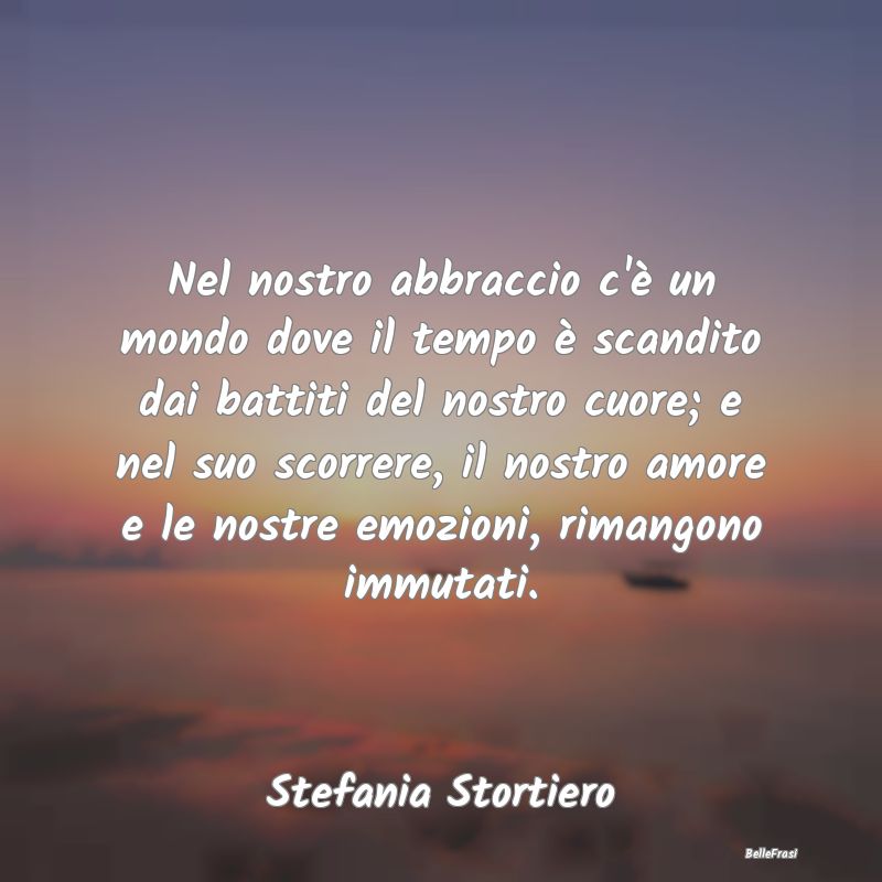 Frasi sugli Abbracci - Nel nostro abbraccio c'è un mondo dove il tempo ...