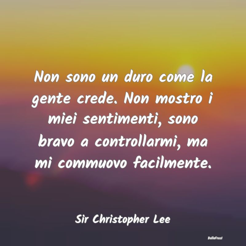 Frasi Apparenza - Non sono un duro come la gente crede. Non mostro i...