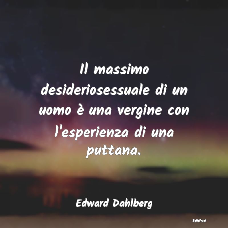 Frasi Castità - Il massimo desideriosessuale di un uomo è una ver...