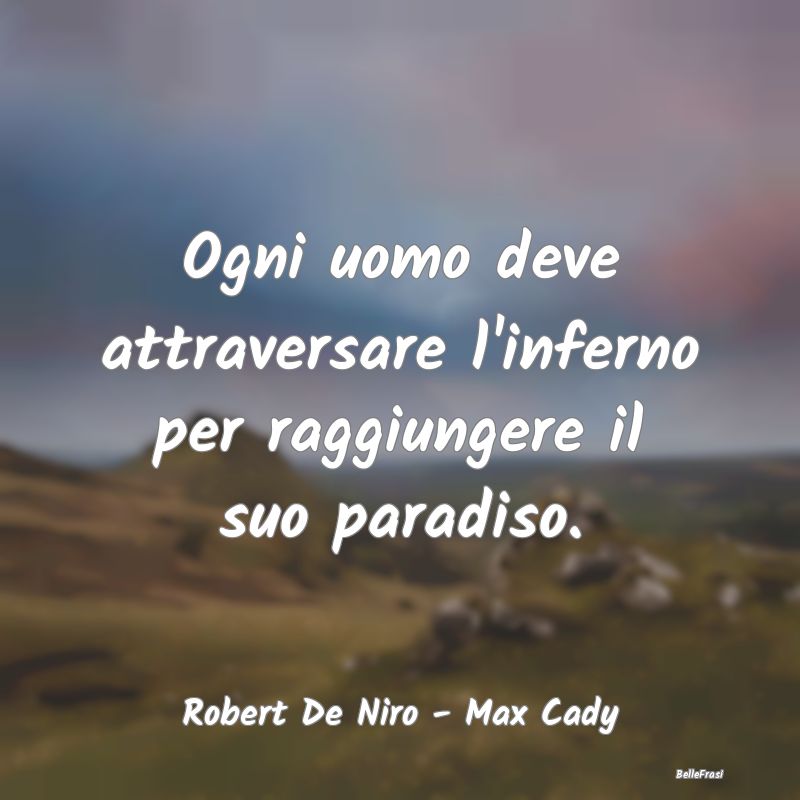 Frasi sul Paradiso - Ogni uomo deve attraversare l'inferno per raggiung...