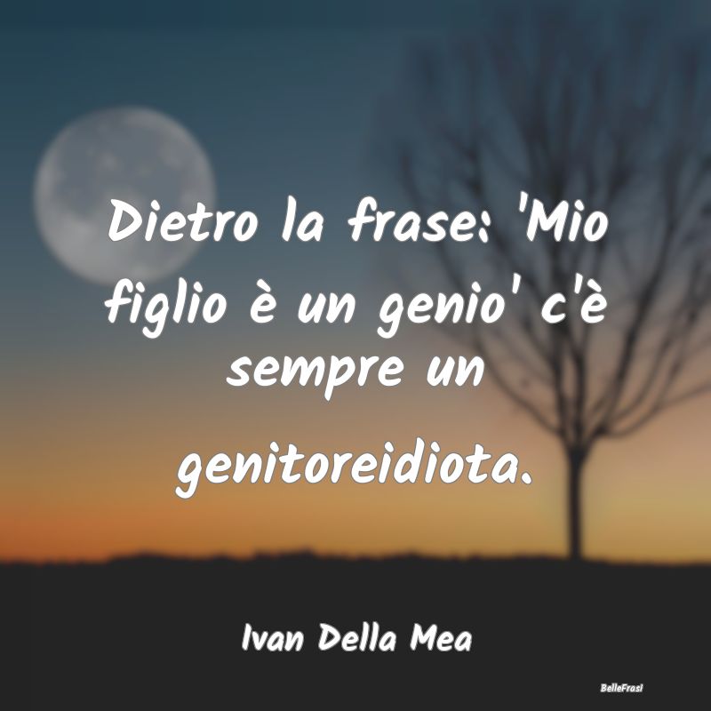 Dietro la frase: 'Mio figlio è un genio' c'è sem...