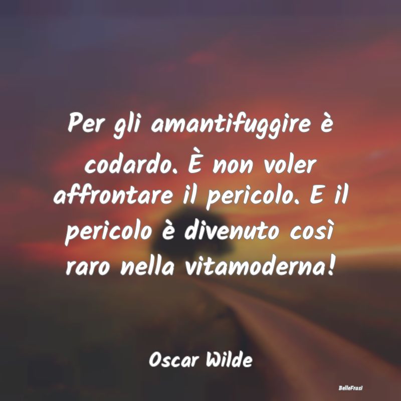 Frasi sulla Viltà - Per gli amantifuggire è codardo. È non voler aff...