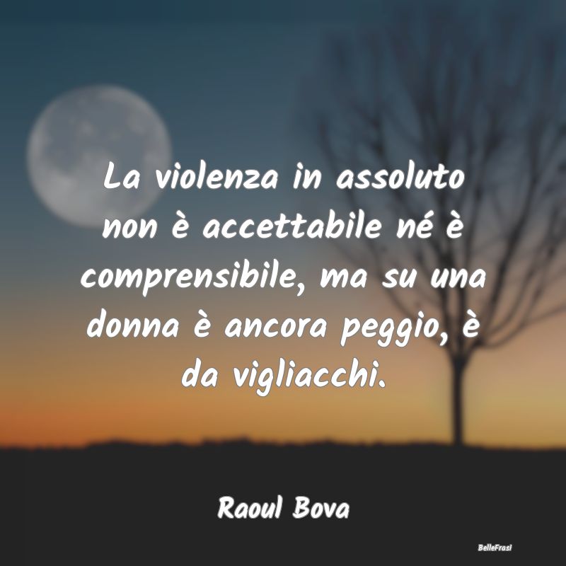 La violenza in assoluto non è accettabile né è ...
