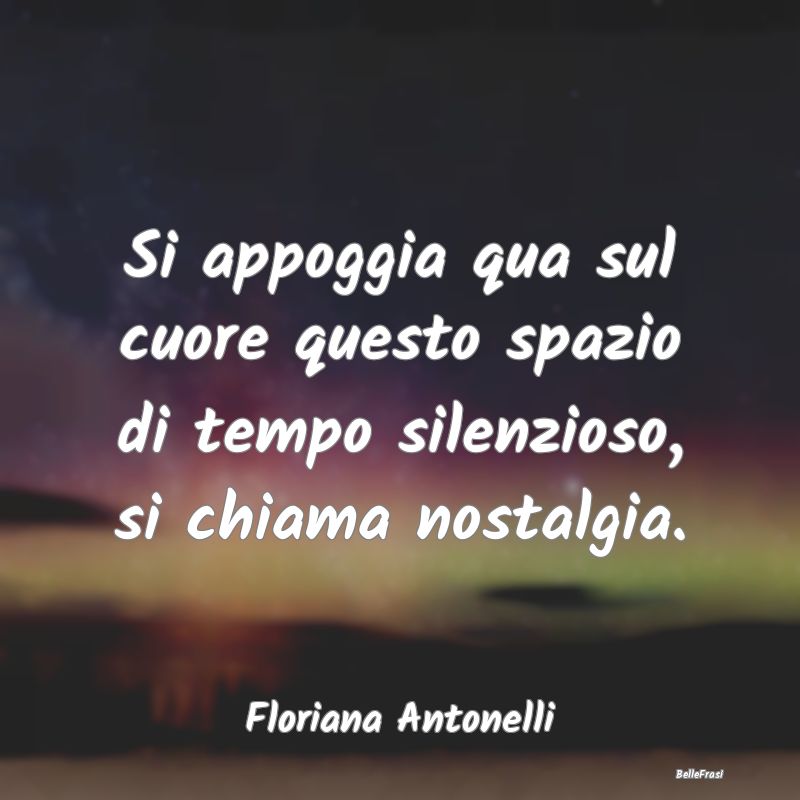 Frasi sulla Tristezza - Si appoggia qua sul cuore questo spazio di tempo s...