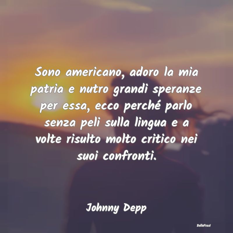 Frasi sul Patriottismo - Sono americano, adoro la mia patria e nutro grandi...