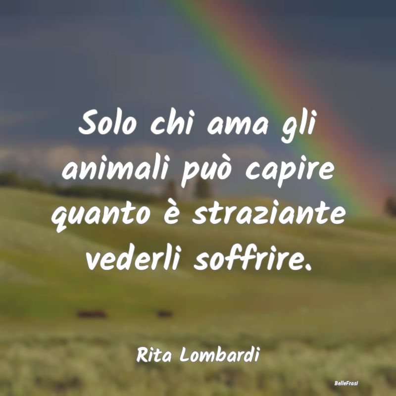 Frasi sulla Tristezza - Solo chi ama gli animali può capire quanto è str...