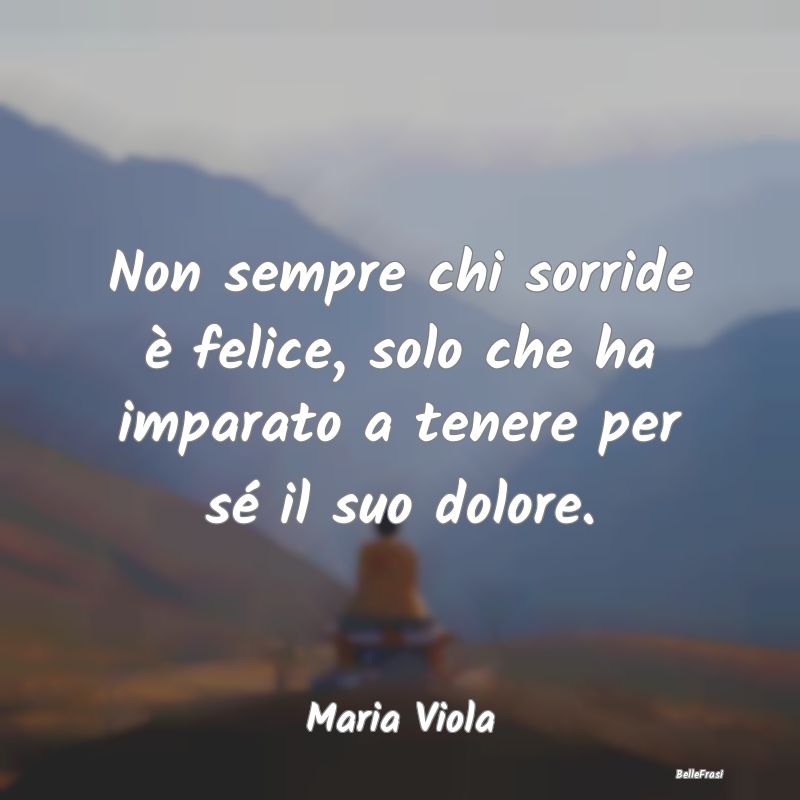 Frasi sulla Tristezza - Non sempre chi sorride è felice, solo che ha impa...