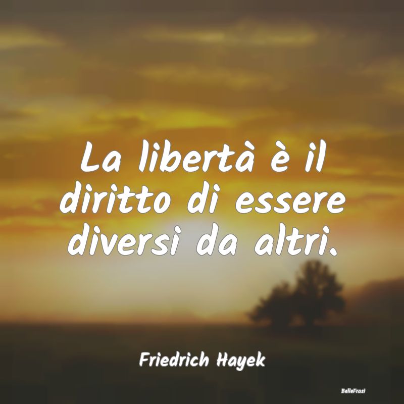 La libertà è il diritto di essere diversi da alt...