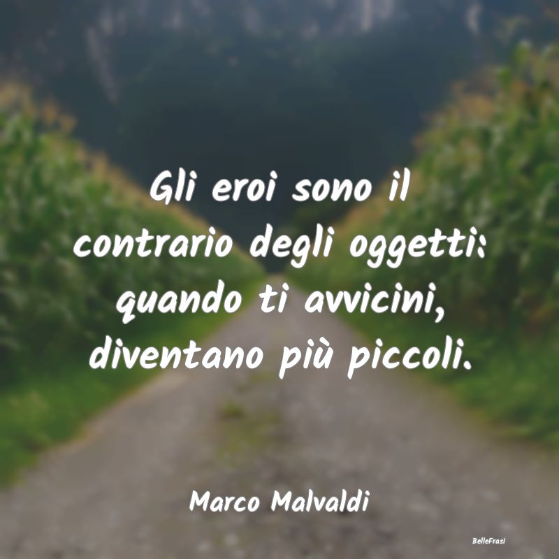 Frasi sulla Reputazione - Gli eroi sono il contrario degli oggetti: quando t...