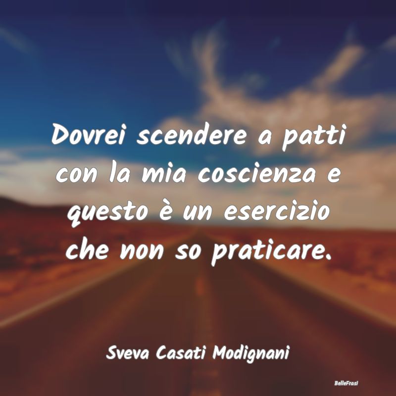 Frasi sul Compromesso - Dovrei scendere a patti con la mia coscienza e que...