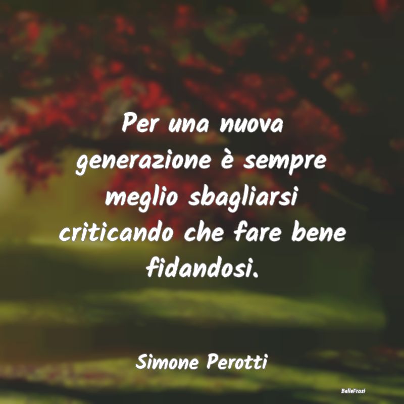 Frasi Critica - Per una nuova generazione è sempre meglio sbaglia...