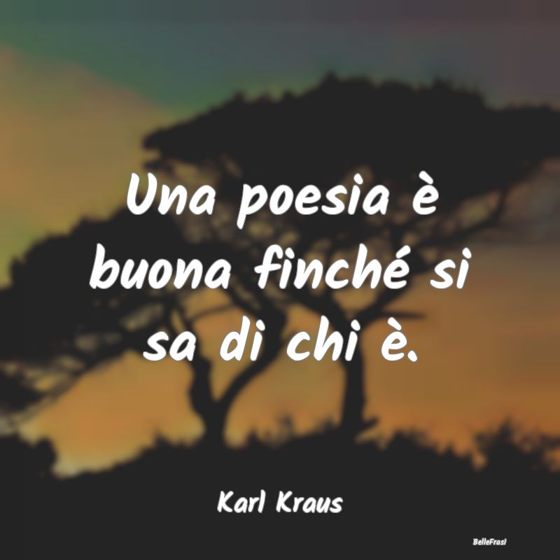 Frasi sulla Reputazione - Una poesia è buona finché si sa di chi è....