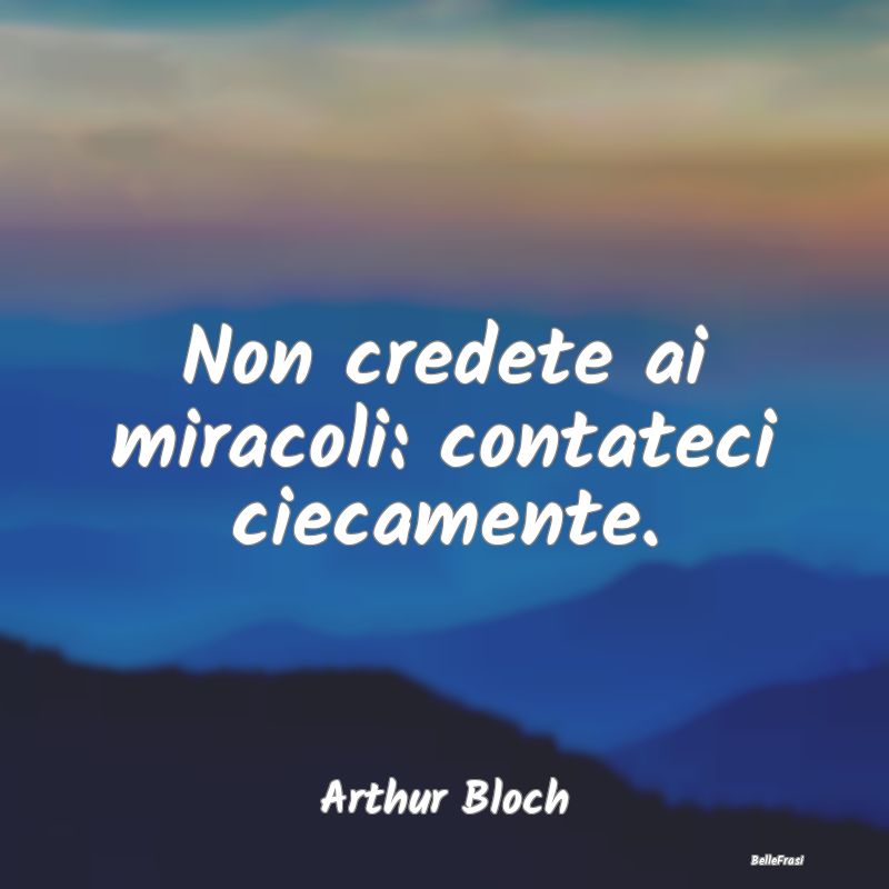 Frasi sui principi - Non credete ai miracoli: contateci ciecamente....