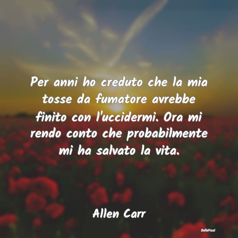 Proverbi sulla Salute - Per anni ho creduto che la mia tosse da fumatore a...