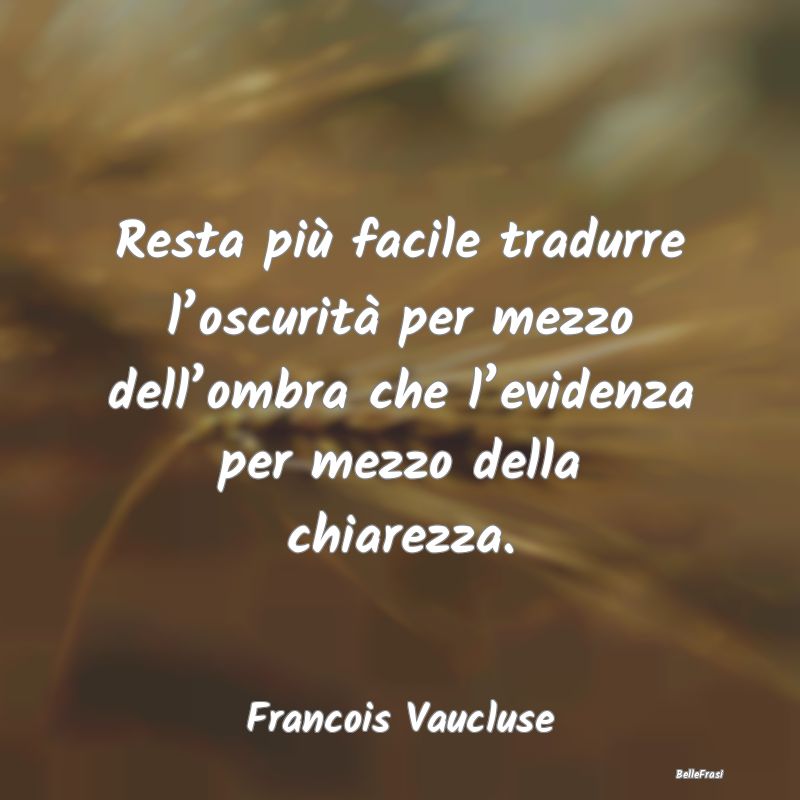 Frasi sull’oscurità - Resta più facile tradurre l’oscurità per mezzo...