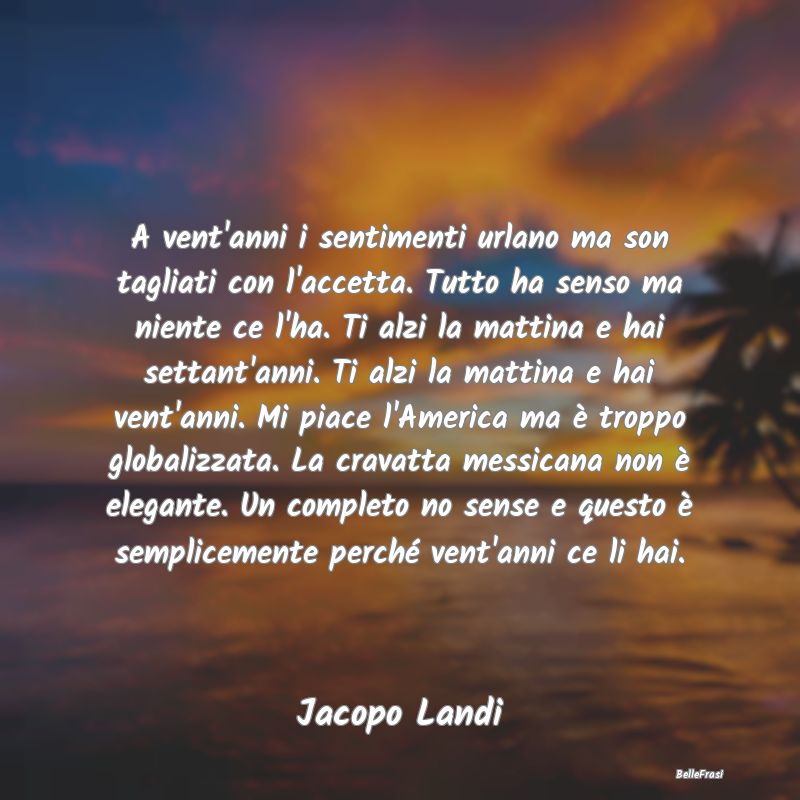 Frasi Apparenza - A vent'anni i sentimenti urlano ma son tagliati co...