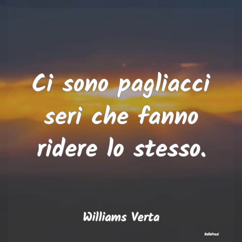 Frasi sulla Tristezza - Ci sono pagliacci seri che fanno ridere lo stesso....