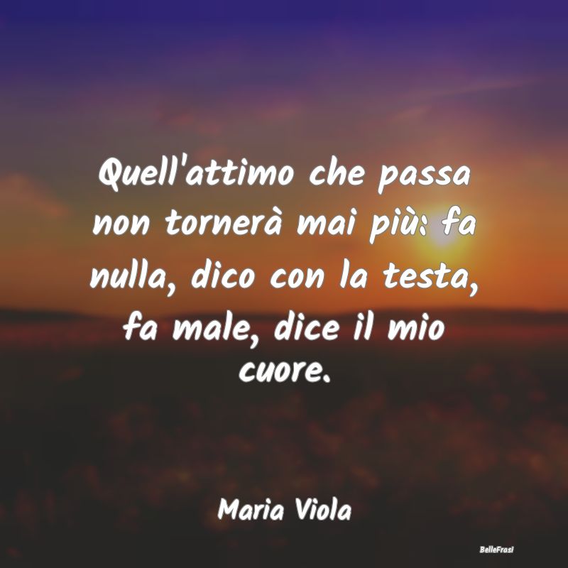 Frasi sulla Tristezza - Quell'attimo che passa non tornerà mai più: fa n...