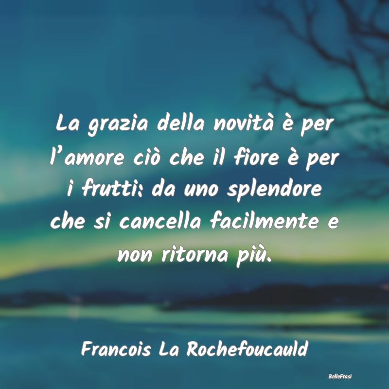 Frasi sulla novità - La grazia della novità è per l’amore ciò che ...