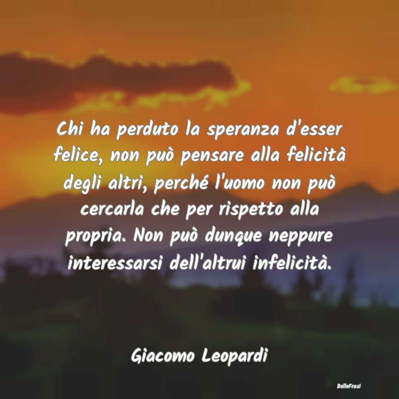 Chi ha perduto la speranza d'esser felice, non pu�...